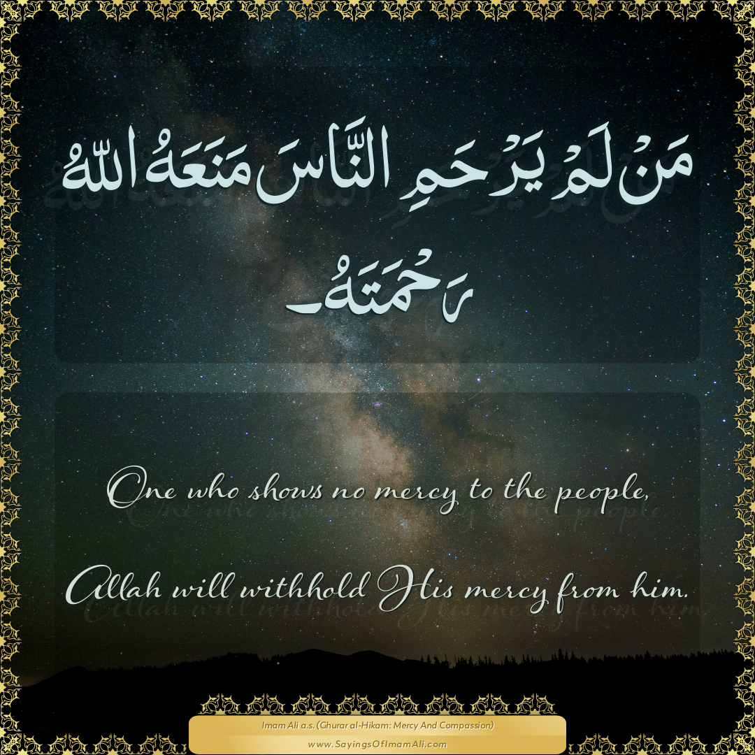 One who shows no mercy to the people, Allah will withhold His mercy from...